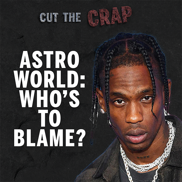 Travis Scott Astroworld Festival Tragedy – Who Is To Blame? – Cut the Crap – Ep019